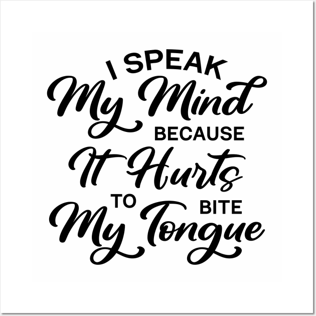 I Speak My Mind Because It Hurts To Bite My Tongue Wall Art by Lunarix Designs